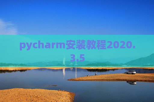 pycharm安装教程2020.3.5 pycharm安装教程2020.3.5